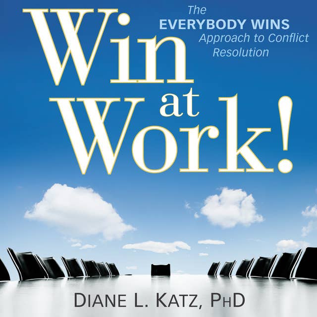 Win at Work!: The Everybody Wins Approach to Conflict Resolution