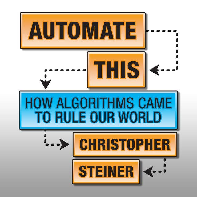 Cover for Automate This: How Algorithms Came to Rule Our World