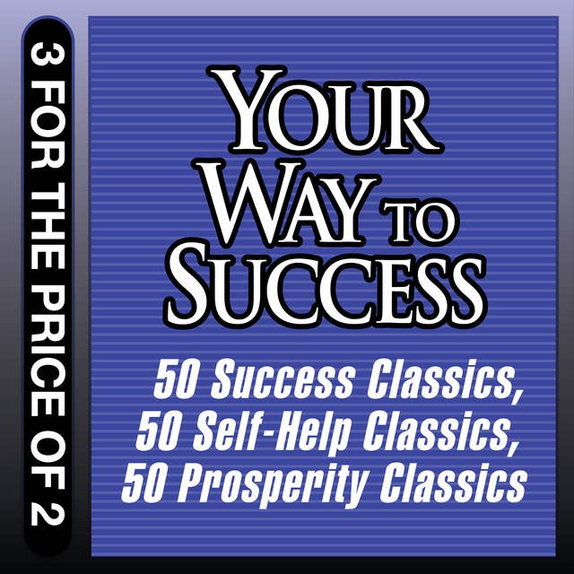 Your Way to Success: 50 Success Classics: 50 Success Classics; 50 Self-Help Classics; 50 Prosperity Classics