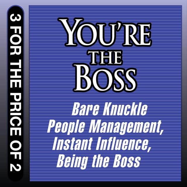 You're the Boss: Bare Knuckle People Management: Bare Knuckle People Management; Instant Influence; Being the Boss
