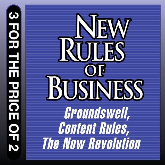New Rules for Business: Groundswell Expanded and Revised Edition: Groundswell Expanded and Revised Edition; Content Rules; The Now Revolution