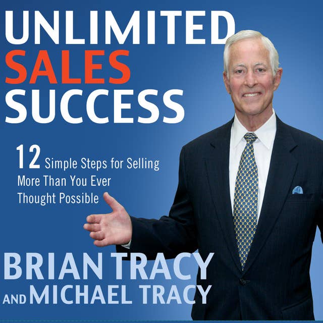 Unlimited Sales Success: 12 Simple Steps for Selling More than You Ever Thought Possible