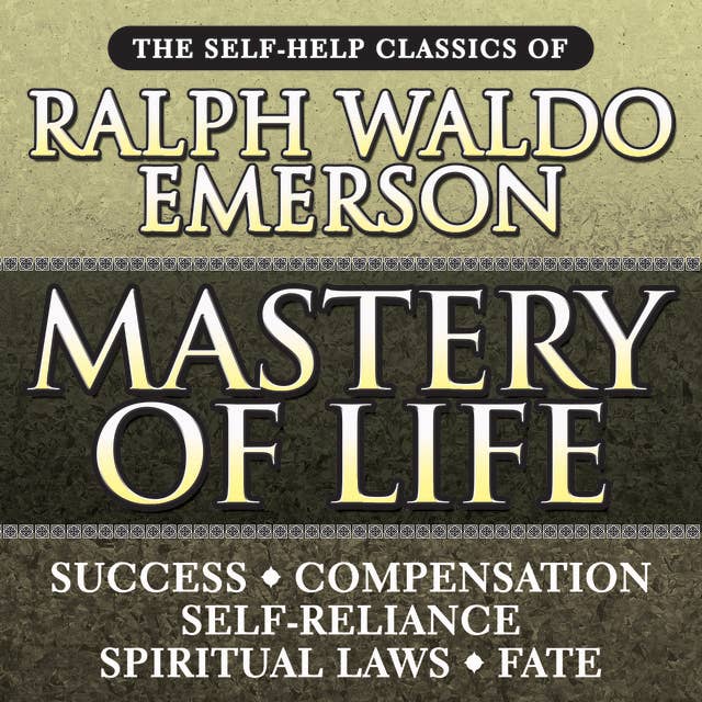Mastery of Life: The Self-Help Classics of Ralph Waldo Emerson