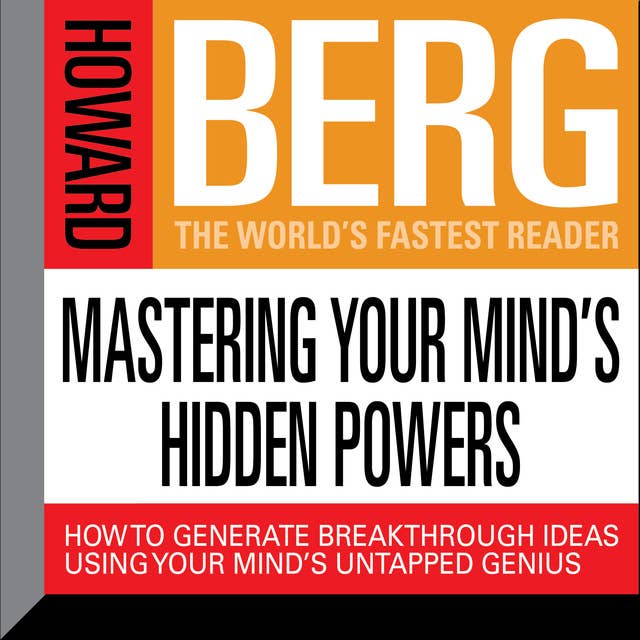Mastering Your Mind's Hidden Powers: How to Generate Breakthrough Ideas Using Your Mind's Untapped Genius