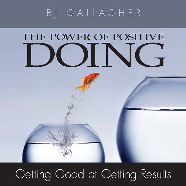 The Power of Positive Doing: Getting Good at Getting Results