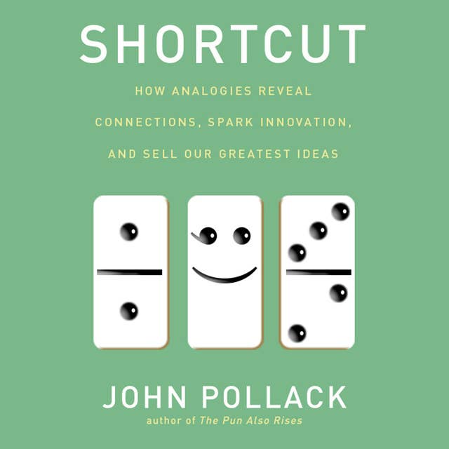 Shortcut: How Analogies Reveal Connections, Spark Innovation, and Sell Our Greatest Ideas