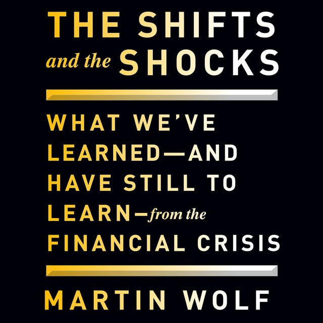The Shifts and the Shocks: What We've Learned and Have Still to Learn From the Financial Crisis