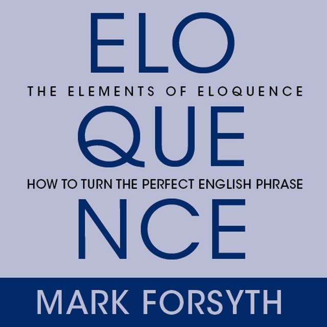 The Elements Eloquence: Secrets of the Perfect Turn of Phrase