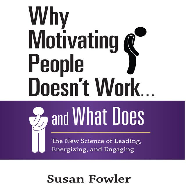 Why Motivating People Doesn't Work...and What Does: The New Science of Leading, Energizing, and Engaging