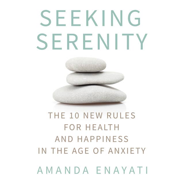 Seeking Serenity: The 10 New Rules for Health and Happiness in the Age of Anxiety
