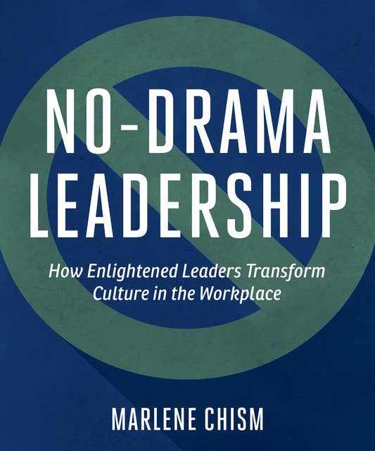 No-Drama Leadership: How Enlightened Leaders Transform Culture in the Workplace