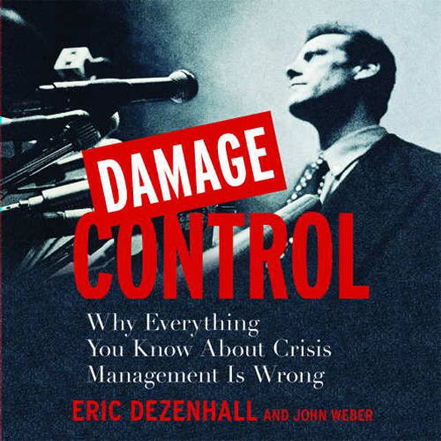 Damage Control: Why Everything You Know About Crisis Management Is Wrong