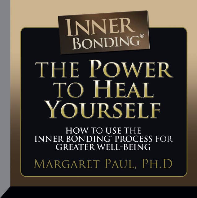 The Power to Heal Yourself: How to use the Inner Bonding Process For Greater Well-Being