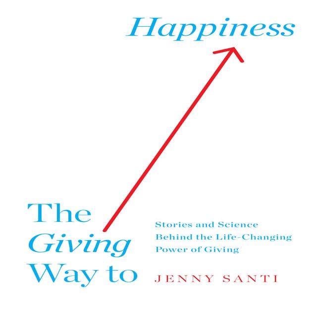 The Giving Way to Happiness: Stories and Science Behind the Life-Changing Power of Giving