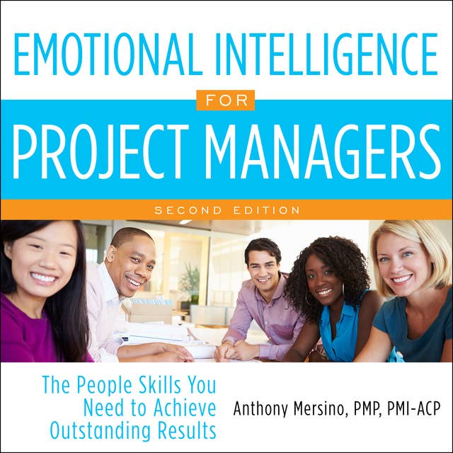 Emotional Intelligence for Project Managers: The People Skills You Need to Achieve Outstanding Results, 2nd Edition