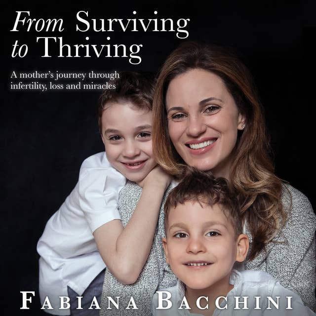 From Surviving to Thriving: A Mother's Journey Through Infertility, Loss and Miracles