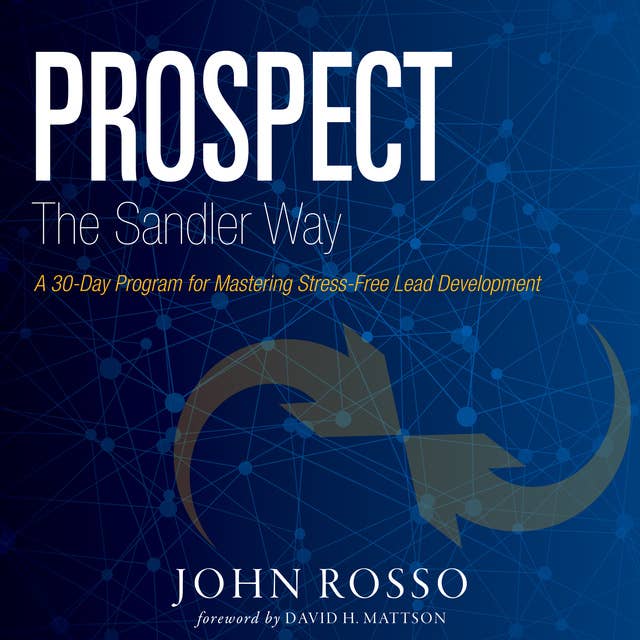 Prospect the Sandler Way: A 30-Day Program for Mastering Stress-Free Lead Development