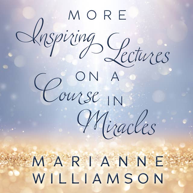 Marianne Williamson: More Inspiring Lectures on a Course In Miracles