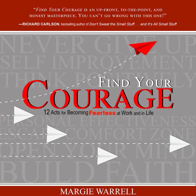 Find Your Courage: 12 Acts for Becoming Fearless at Work and in Life