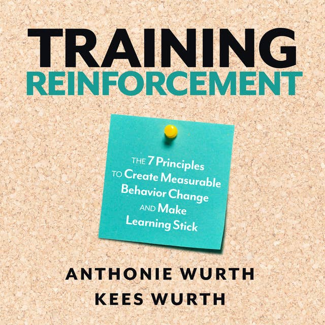 Training Reinforcement: The 7 Principles to Create Measurable Behavior Change and Make Learning Stick