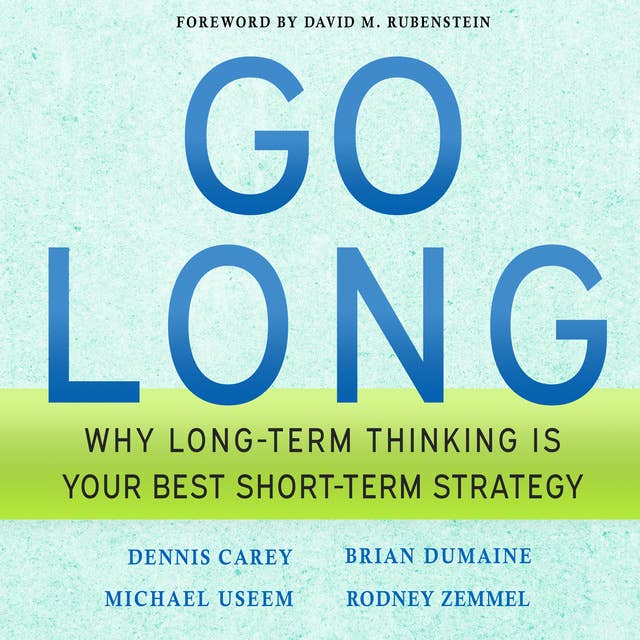Go Long: Why Long-Term Thinking is Your Best Short-Term Strategy
