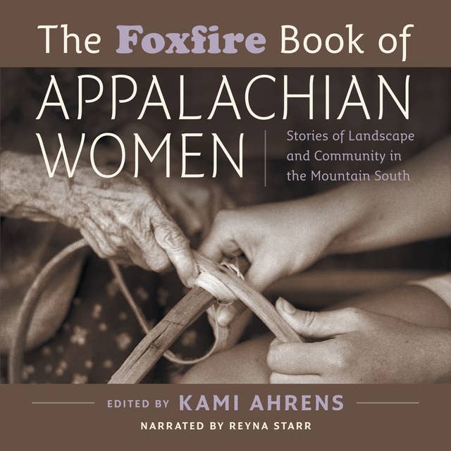 The Foxfire Book of Appalachian Women: Stories of Landscape and Community in the Mountain South