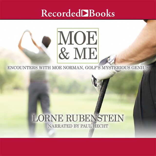 Moe and Me: Encounters with Moe Norman, Golf's Mysterious Genius