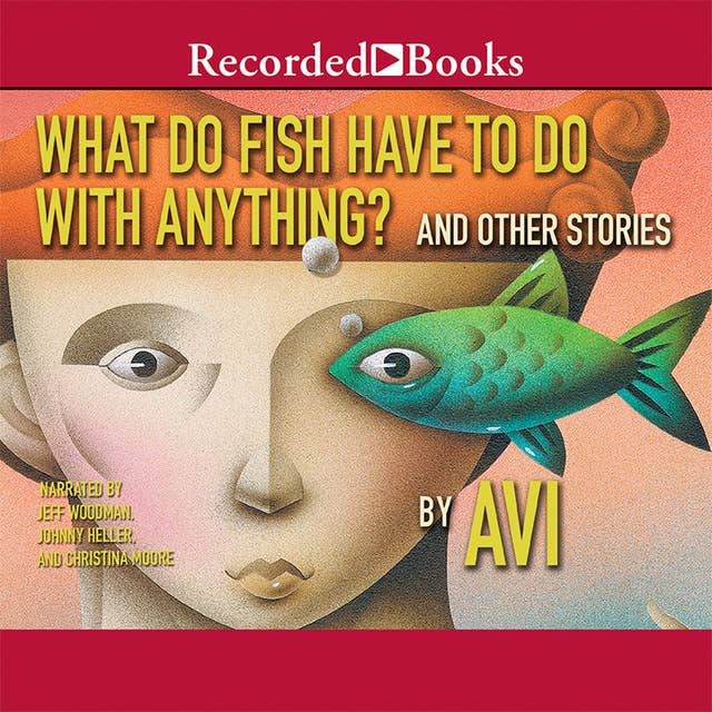 What Do Fish Have to Do With Anything?: And Other Stories