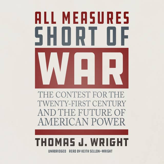 All Measures Short of War: The Contest for the Twenty-First Century and the Future of American Power