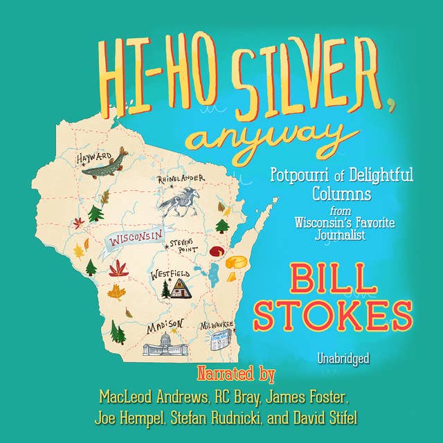 Hi-Ho Silver, Anyway: Potpourri of Delightful Columns from Wisconsin’s Favorite Journalist