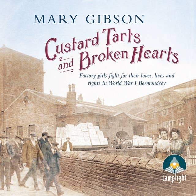 Custard Tarts and Broken Hearts: Factory girls fight for their loves, lives and rights in World War I Bermondsey