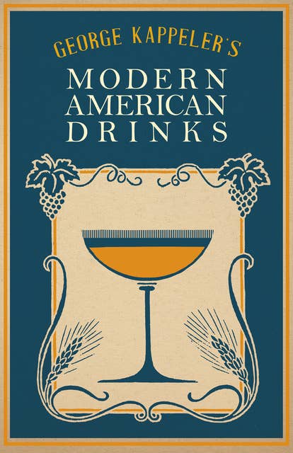 George Kappeler's Modern American Drinks: A Reprint of the 1895 Edition