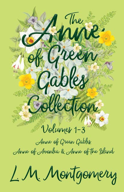 The Anne of Green Gables Collection: Volumes 1-3 (Anne of Green Gables, Anne of Avonlea and Anne of the Island)