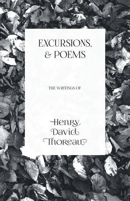 Excursions, and Poems: The Writings of Henry David Thoreau