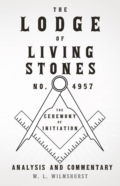 The Lodge of Living Stones, No. 4957 - The Ceremony of Initiation - Analysis and Commentary