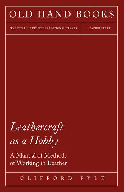 Leathercraft As A Hobby - A Manual of Methods of Working in Leather