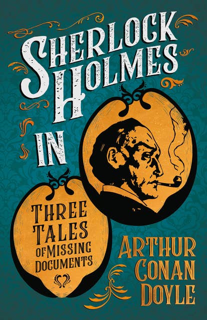 Sherlock Holmes in Three Tales of Missing Documents: A Collection of Short Mystery Stories - With Original Illustrations by Sidney Paget & Charles R. Macauley