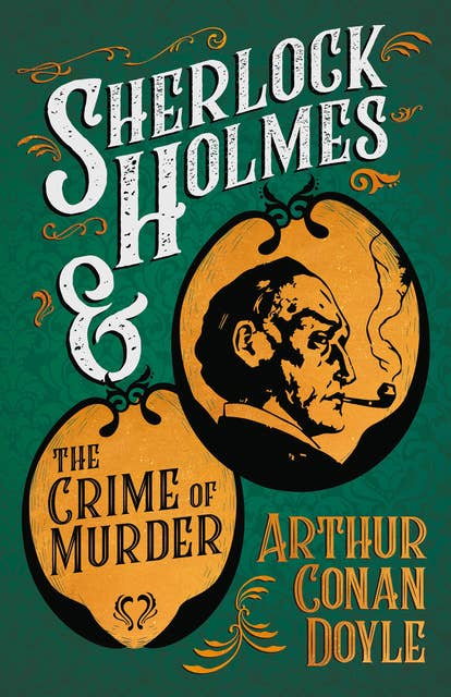 Sherlock Holmes and the Crime of Murder: A Collection of Short Mystery Stories - With Original Illustrations by Sidney Paget & Charles R. Macauley