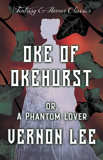 Oke of Okehurst or, A Phantom Lover: (Fantasy and Horror Classics)