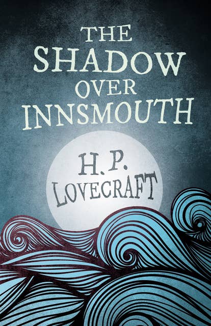 The Shadow Over Innsmouth: With a Dedication by George Henry Weiss