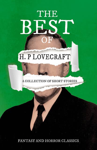 The Best of H. P. Lovecraft - A Collection of Short Stories: With a Dedication by George Henry Weiss