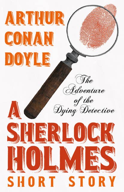 The Adventure of the Dying Detective - A Sherlock Holmes Short Story