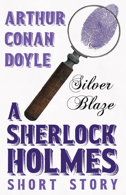 Silver Blaze - A Sherlock Holmes Short Story: With Original Illustrations by Sidney Paget