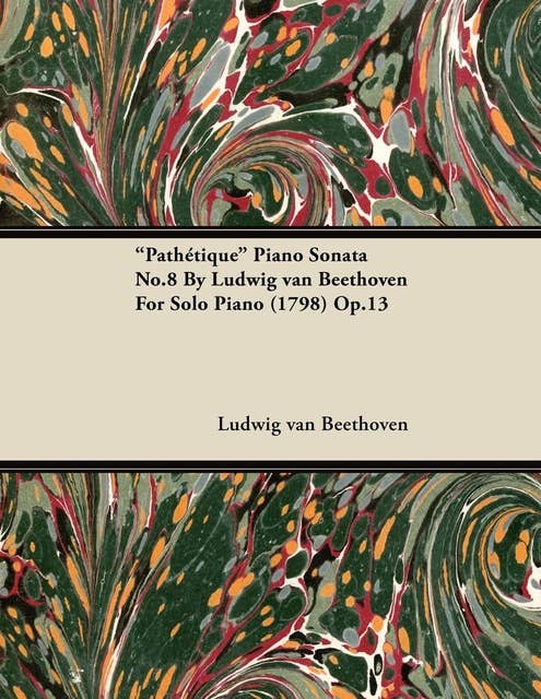 "PathÃ©tique" - Piano Sonata No. 8 - Op. 13 - For Solo Piano: With a Biography by Joseph Otten