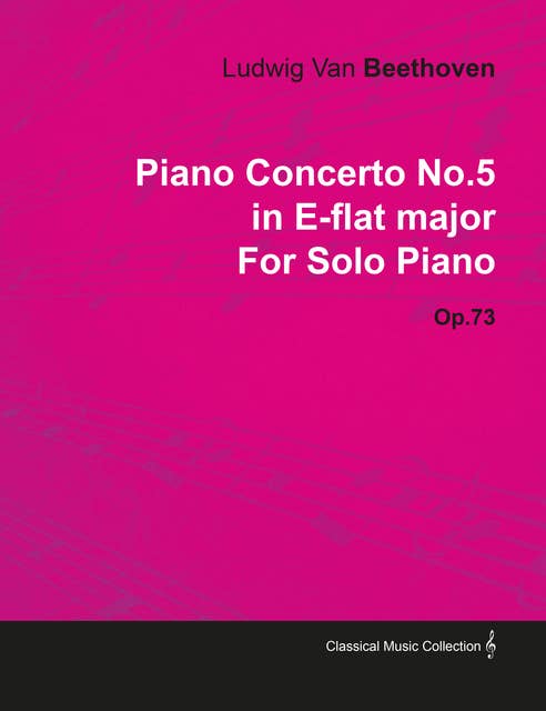 Piano Concerto No. 5 - In E-Flat Major - Op. 73 - For Solo Piano (1810): With a Biography by Joseph Otten