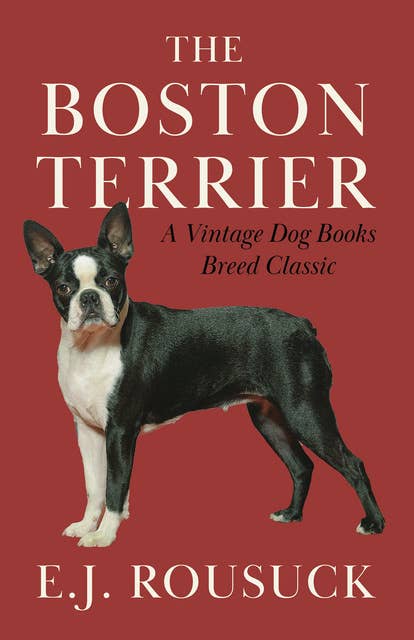 The Boston Terrier (A Vintage Dog Books Breed Classic): Vintage Dog Books