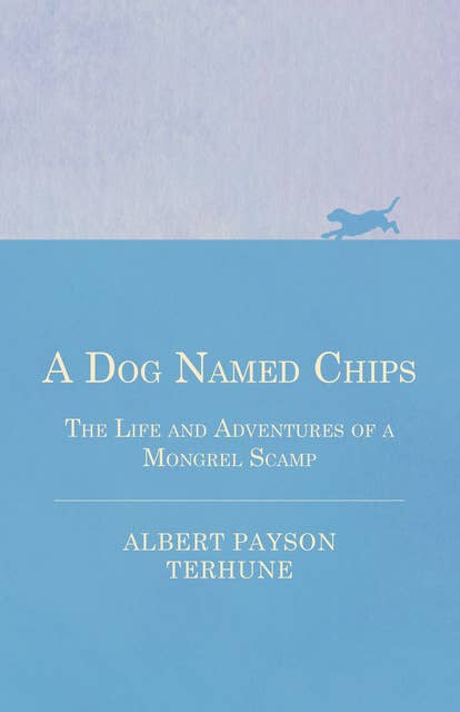 A Dog Named Chips - The Life and Adventures of a Mongrel Scamp