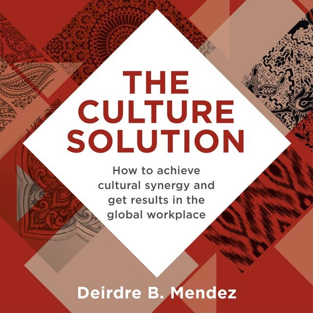 The Culture Solution: How to Achieve Cultural Synergy and Get Results in the Global Workplace