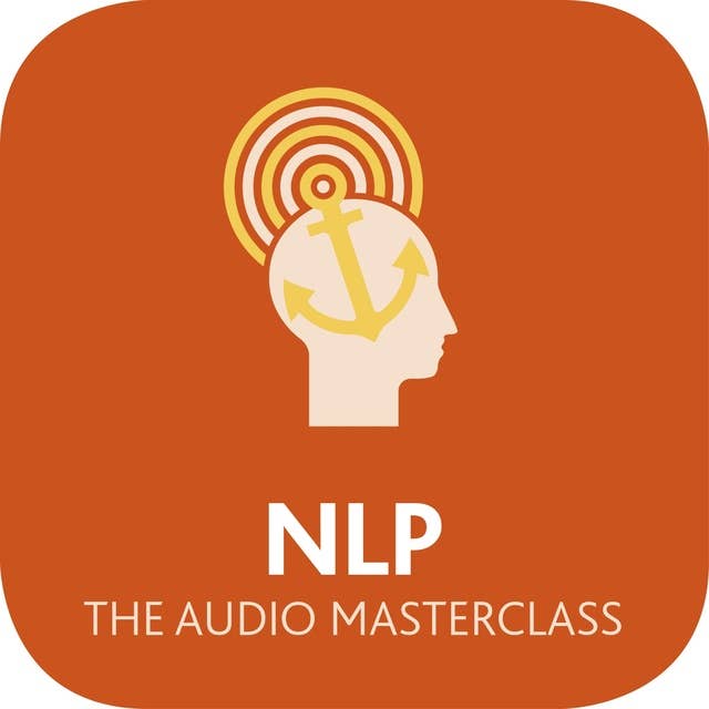 NLP: The Audio Masterclass: The Comprehensive Guide to Neurolinguistic Programming