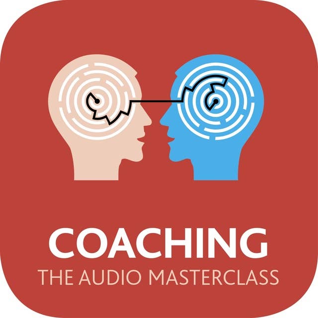 Coaching: The Audio Masterclass: The Comprehensive Guide to Coaching